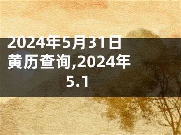 2024年5月31日黄历查询,2024年5.1
