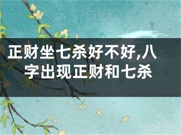 正财坐七杀好不好,八字出现正财和七杀