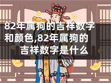 82年属狗的吉祥数字和颜色,82年属狗的吉祥数字是什么