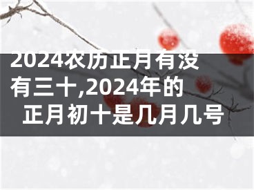 2024农历正月有没有三十,2024年的正月初十是几月几号