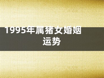 1995年属猪女婚姻运势