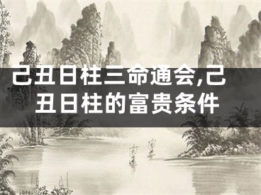 己丑日柱三命通会,己丑日柱的富贵条件