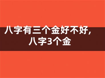 八字有三个金好不好,八字3个金