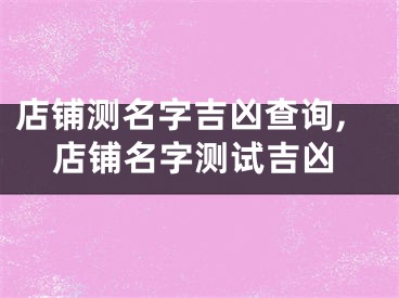店铺测名字吉凶查询,店铺名字测试吉凶