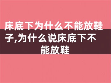床底下为什么不能放鞋子,为什么说床底下不能放鞋