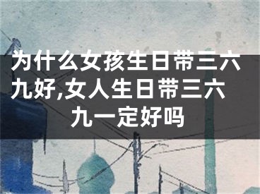 为什么女孩生日带三六九好,女人生日带三六九一定好吗