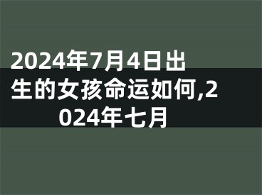 2024年7月4日出生的女孩命运如何,2024年七月