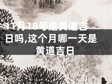 11月18号是黄道吉日吗,这个月哪一天是黄道吉日
