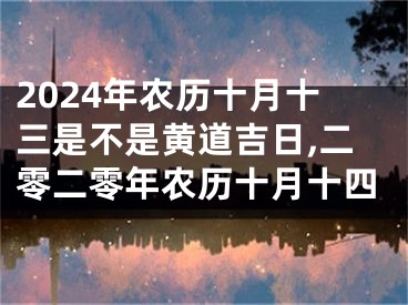 2024年农历十月十三是不是黄道吉日,二零二零年农历十月十四