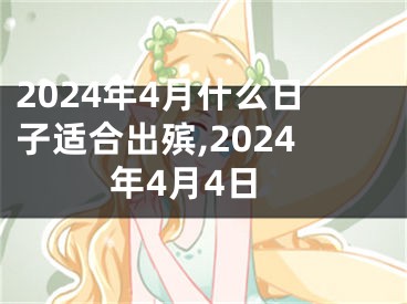 2024年4月什么日子适合出殡,2024年4月4日
