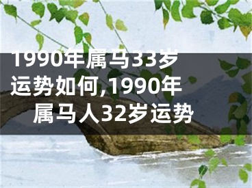 1990年属马33岁运势如何,1990年属马人32岁运势