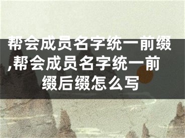 帮会成员名字统一前缀,帮会成员名字统一前缀后缀怎么写