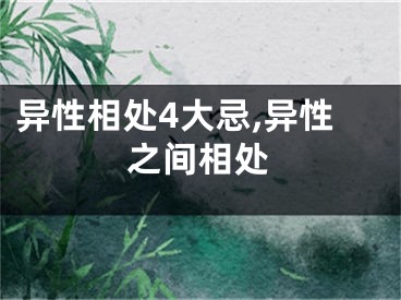 异性相处4大忌,异性之间相处