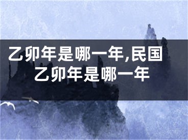 乙卯年是哪一年,民国乙卯年是哪一年