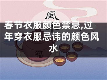 春节衣服颜色禁忌,过年穿衣服忌讳的颜色风水