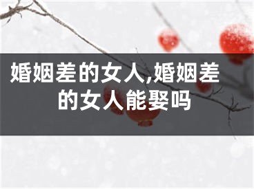 婚姻差的女人,婚姻差的女人能娶吗