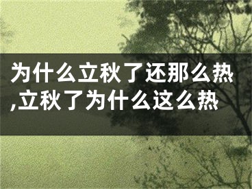 为什么立秋了还那么热,立秋了为什么这么热