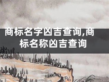 商标名字凶吉查询,商标名称凶吉查询