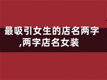 最吸引女生的店名两字,两字店名女装