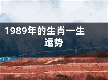 1989年的生肖一生运势