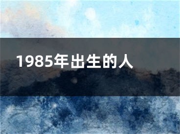 1985年出生的人