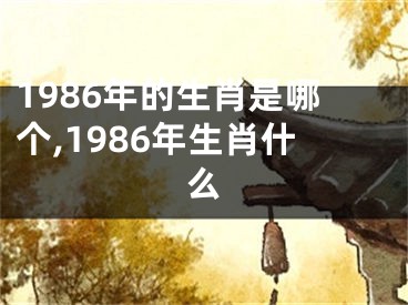 1986年的生肖是哪个,1986年生肖什么