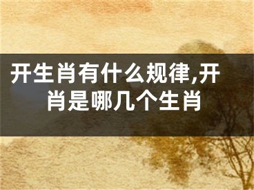 开生肖有什么规律,开肖是哪几个生肖
