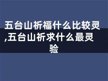 五台山祈福什么比较灵,五台山祈求什么最灵验
