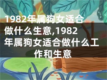 1982年属狗女适合做什么生意,1982年属狗女适合做什么工作和生意