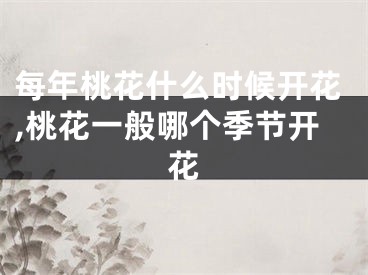 每年桃花什么时候开花,桃花一般哪个季节开花