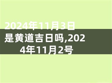 2024年11月3日是黄道吉日吗,2024年11月2号