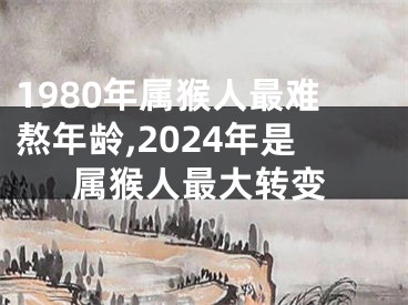 1980年属猴人最难熬年龄,2024年是属猴人最大转变