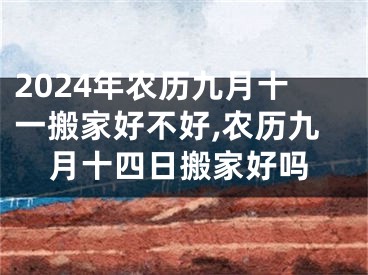 2024年农历九月十一搬家好不好,农历九月十四日搬家好吗