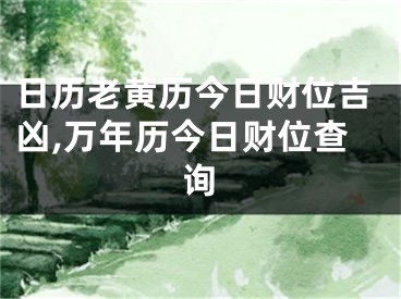 日历老黄历今日财位吉凶,万年历今日财位查询