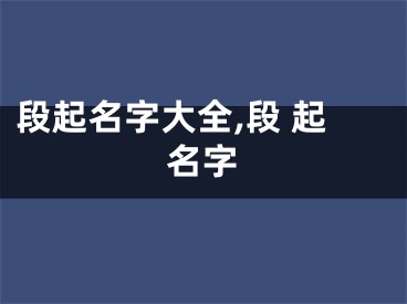 段起名字大全,段 起名字