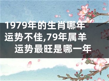 1979年的生肖哪年运势不佳,79年属羊运势最旺是哪一年