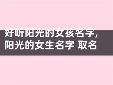 好听阳光的女孩名字,阳光的女生名字 取名