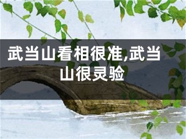 武当山看相很准,武当山很灵验