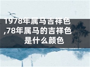 1978年属马吉祥色,78年属马的吉祥色是什么颜色