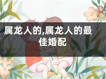 属龙人的,属龙人的最佳婚配