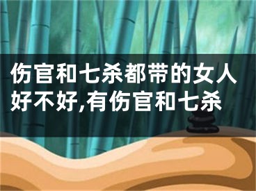 伤官和七杀都带的女人好不好,有伤官和七杀
