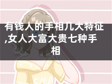 有钱人的手相几大特征,女人大富大贵七种手相