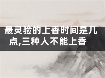 最灵验的上香时间是几点,三种人不能上香