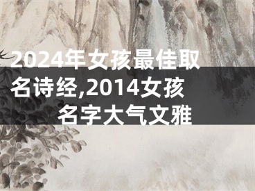 2024年女孩最佳取名诗经,2014女孩名字大气文雅