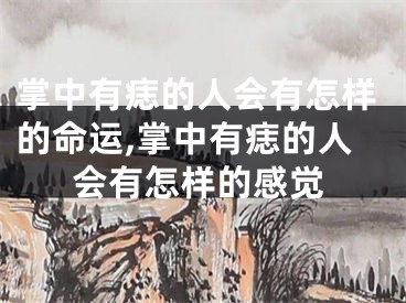 掌中有痣的人会有怎样的命运,掌中有痣的人会有怎样的感觉