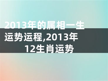 2013年的属相一生运势运程,2013年12生肖运势