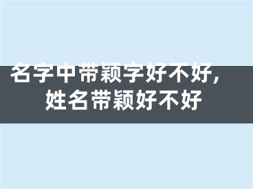 名字中带颖字好不好,姓名带颖好不好