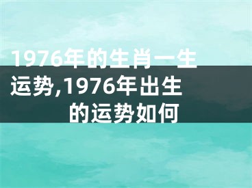 1976年的生肖一生运势,1976年出生的运势如何