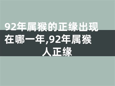 92年属猴的正缘出现在哪一年,92年属猴人正缘