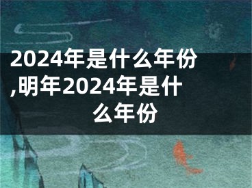 2024年是什么年份,明年2024年是什么年份